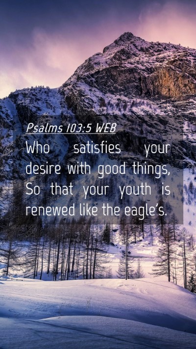 Picture 04 - Psalms 103:5 WEB Mobile Phone Wallpaper - Who satisfies your desire with good things, So - Mobile Bible Verse Wallpaper