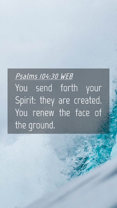Picture 04 - Psalms 104:30 WEB Mobile Phone Wallpaper - You send forth your Spirit: they are created. You - Mobile Bible Verse Wallpaper