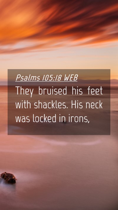 Picture 04 - Psalms 105:18 WEB Mobile Phone Wallpaper - They bruised his feet with shackles. His neck was - Mobile Bible Verse Wallpaper