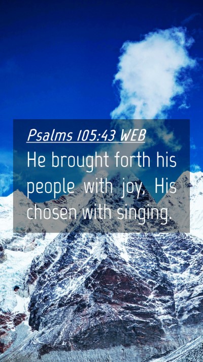 Picture 04 - Psalms 105:43 WEB Mobile Phone Wallpaper - He brought forth his people with joy, His chosen - Mobile Bible Verse Wallpaper