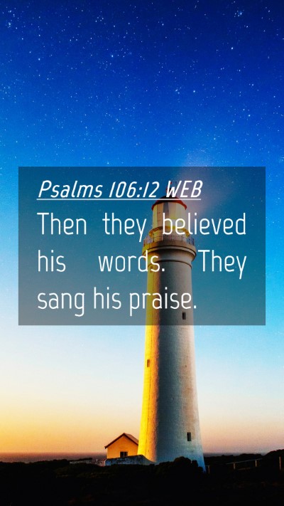 Picture 04 - Psalms 106:12 WEB Mobile Phone Wallpaper - Then they believed his words. They sang his - Mobile Bible Verse Wallpaper