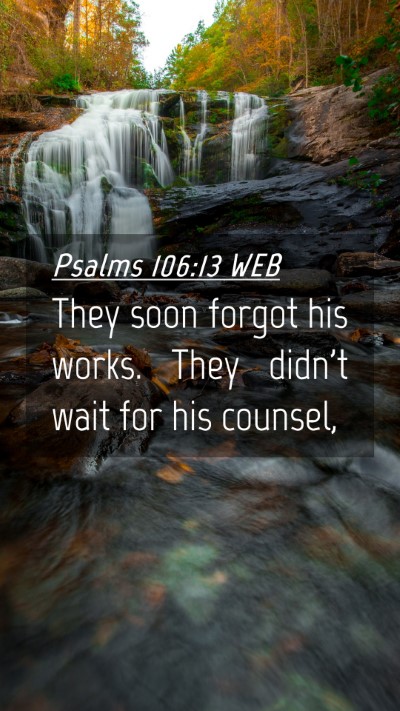 Picture 04 - Psalms 106:13 WEB Mobile Phone Wallpaper - They soon forgot his works. They didn't wait for - Mobile Bible Verse Wallpaper