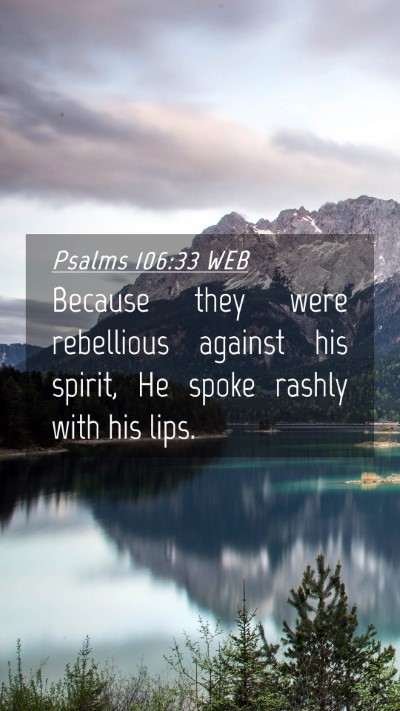 Picture 04 - Psalms 106:33 WEB Mobile Phone Wallpaper - Because they were rebellious against his spirit, - Mobile Bible Verse Wallpaper