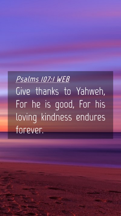 Picture 04 - Psalms 107:1 WEB Mobile Phone Wallpaper - Give thanks to Yahweh, For he is good, For his - Mobile Bible Verse Wallpaper