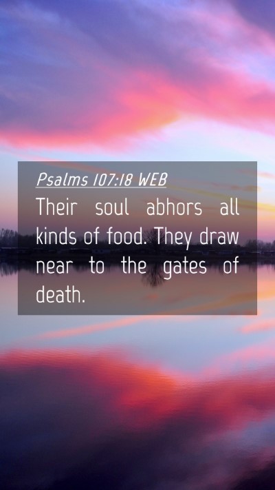 Picture 04 - Psalms 107:18 WEB Mobile Phone Wallpaper - Their soul abhors all kinds of food. They draw - Mobile Bible Verse Wallpaper