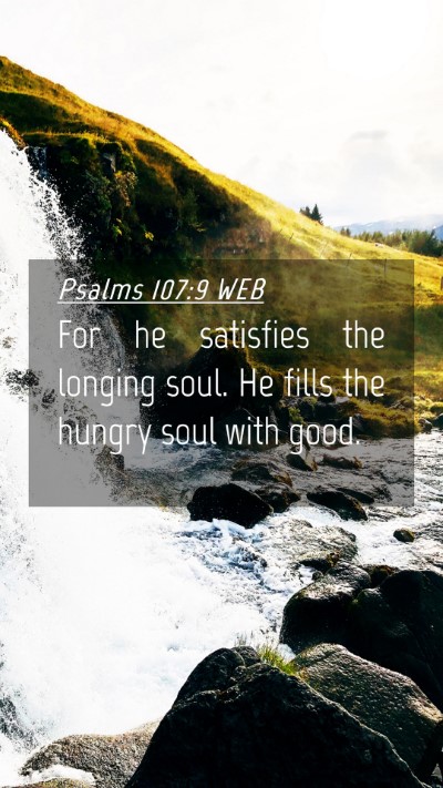 Picture 04 - Psalms 107:9 WEB Mobile Phone Wallpaper - For he satisfies the longing soul. He fills the - Mobile Bible Verse Wallpaper
