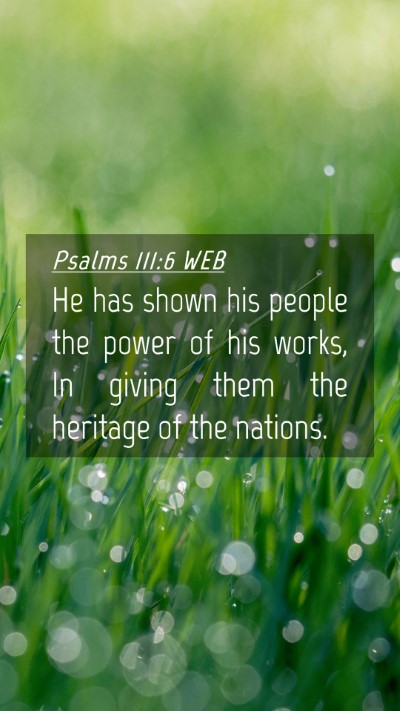 Picture 04 - Psalms 111:6 WEB Mobile Phone Wallpaper - He has shown his people the power of his works, - Mobile Bible Verse Wallpaper