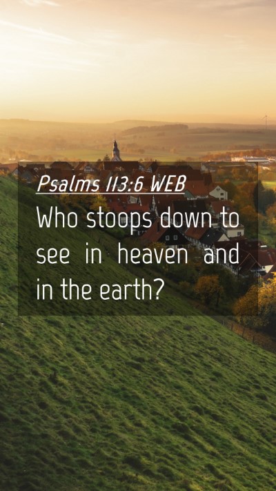 Picture 04 - Psalms 113:6 WEB Mobile Phone Wallpaper - Who stoops down to see in heaven and in the - Mobile Bible Verse Wallpaper