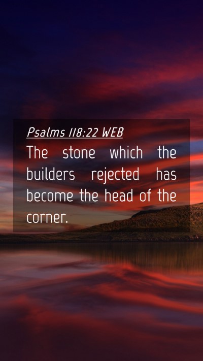 Picture 04 - Psalms 118:22 WEB Mobile Phone Wallpaper - The stone which the builders rejected has become - Mobile Bible Verse Wallpaper