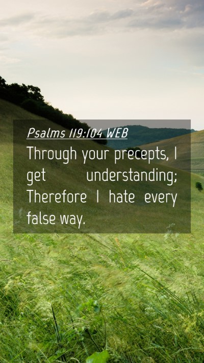 Picture 04 - Psalms 119:104 WEB Mobile Phone Wallpaper - Through your precepts, I get understanding; - Mobile Bible Verse Wallpaper