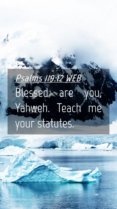 Picture 04 - Psalms 119:12 WEB Mobile Phone Wallpaper - Blessed are you, Yahweh. Teach me your - Mobile Bible Verse Wallpaper