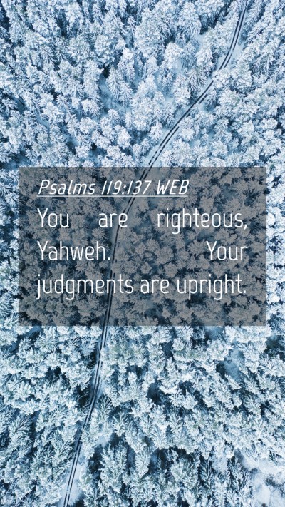 Picture 04 - Psalms 119:137 WEB Mobile Phone Wallpaper - You are righteous, Yahweh. Your judgments are - Mobile Bible Verse Wallpaper