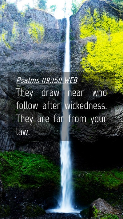 Picture 04 - Psalms 119:150 WEB Mobile Phone Wallpaper - They draw near who follow after wickedness. They - Mobile Bible Verse Wallpaper