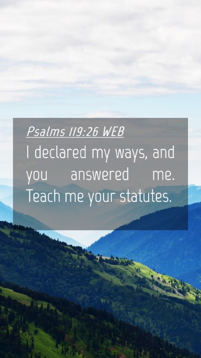Picture 04 - Psalms 119:26 WEB Mobile Phone Wallpaper - I declared my ways, and you answered me. Teach me - Mobile Bible Verse Wallpaper