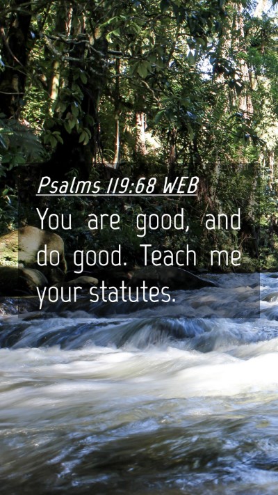 Picture 04 - Psalms 119:68 WEB Mobile Phone Wallpaper - You are good, and do good. Teach me your - Mobile Bible Verse Wallpaper