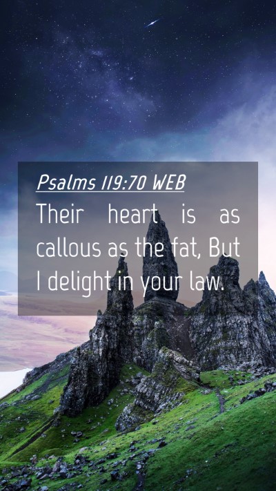Picture 04 - Psalms 119:70 WEB Mobile Phone Wallpaper - Their heart is as callous as the fat, But I - Mobile Bible Verse Wallpaper