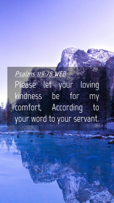 Picture 04 - Psalms 119:76 WEB Mobile Phone Wallpaper - Please let your loving kindness be for my - Mobile Bible Verse Wallpaper