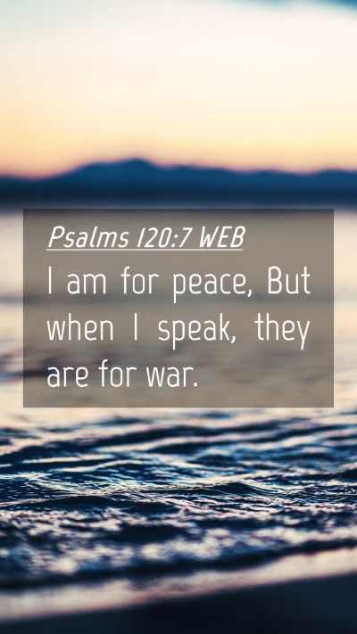Picture 04 - Psalms 120:7 WEB Mobile Phone Wallpaper - I am for peace, But when I speak, they are for - Mobile Bible Verse Wallpaper