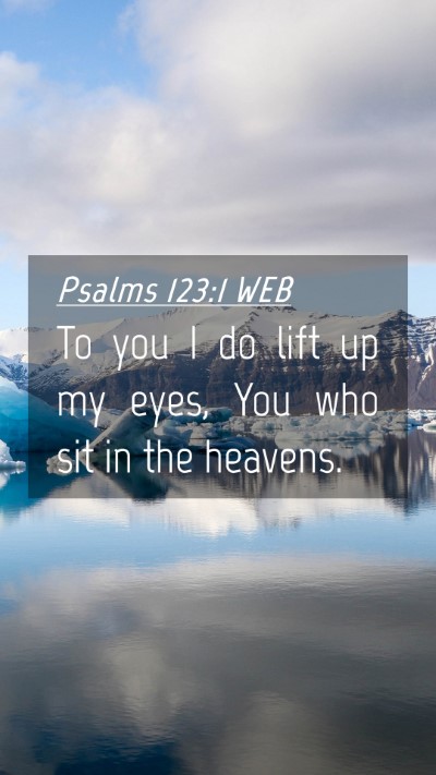 Picture 04 - Psalms 123:1 WEB Mobile Phone Wallpaper - To you I do lift up my eyes, You who sit in the - Mobile Bible Verse Wallpaper