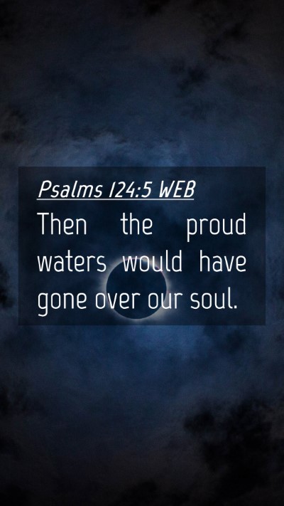 Picture 04 - Psalms 124:5 WEB Mobile Phone Wallpaper - Then the proud waters would have gone over our - Mobile Bible Verse Wallpaper