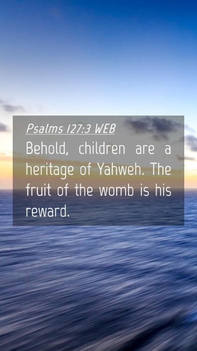 Picture 04 - Psalms 127:3 WEB Mobile Phone Wallpaper - Behold, children are a heritage of Yahweh. The - Mobile Bible Verse Wallpaper