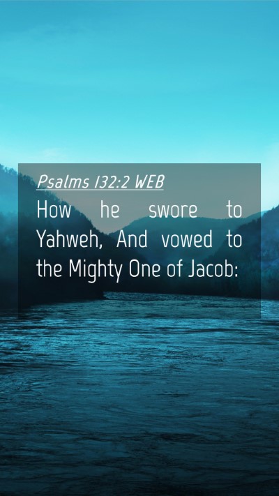 Picture 04 - Psalms 132:2 WEB Mobile Phone Wallpaper - How he swore to Yahweh, And vowed to the Mighty - Mobile Bible Verse Wallpaper