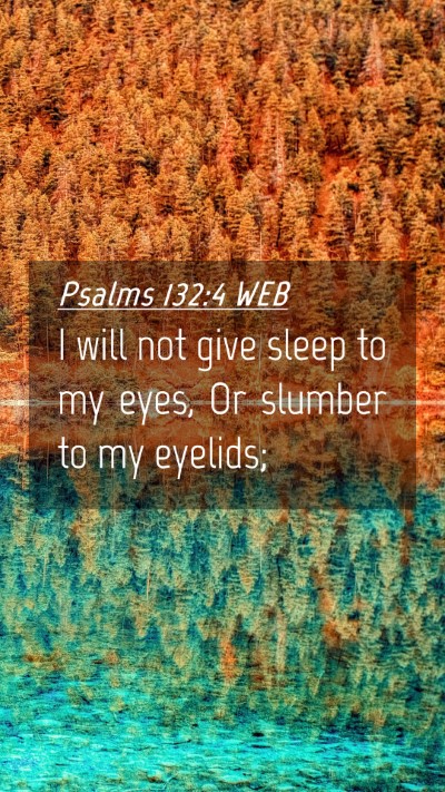 Picture 04 - Psalms 132:4 WEB Mobile Phone Wallpaper - I will not give sleep to my eyes, Or slumber to - Mobile Bible Verse Wallpaper
