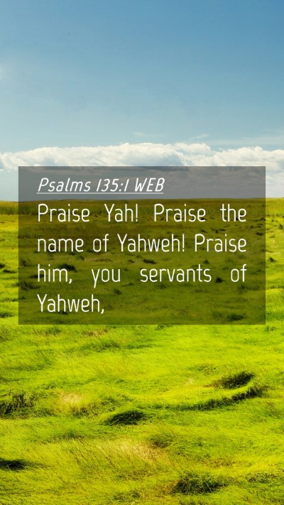 Picture 04 - Psalms 135:1 WEB Mobile Phone Wallpaper - Praise Yah! Praise the name of Yahweh! Praise - Mobile Bible Verse Wallpaper