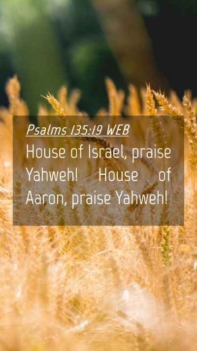 Picture 04 - Psalms 135:19 WEB Mobile Phone Wallpaper - House of Israel, praise Yahweh! House of Aaron, - Mobile Bible Verse Wallpaper