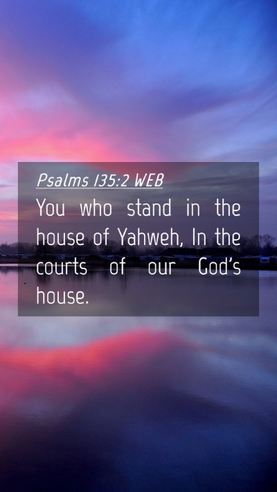 Picture 04 - Psalms 135:2 WEB Mobile Phone Wallpaper - You who stand in the house of Yahweh, In the - Mobile Bible Verse Wallpaper