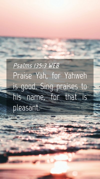 Picture 04 - Psalms 135:3 WEB Mobile Phone Wallpaper - Praise Yah, for Yahweh is good. Sing praises to - Mobile Bible Verse Wallpaper