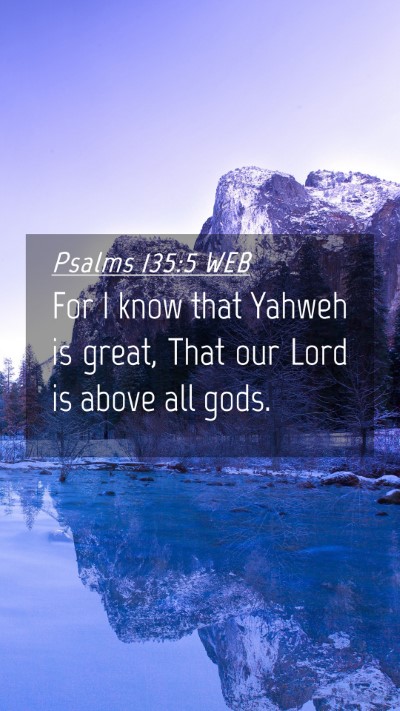 Picture 04 - Psalms 135:5 WEB Mobile Phone Wallpaper - For I know that Yahweh is great, That our Lord is - Mobile Bible Verse Wallpaper