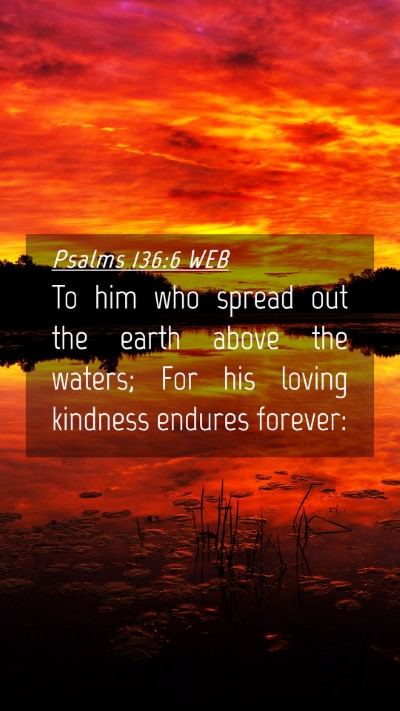 Picture 04 - Psalms 136:6 WEB Mobile Phone Wallpaper - To him who spread out the earth above the waters; - Mobile Bible Verse Wallpaper