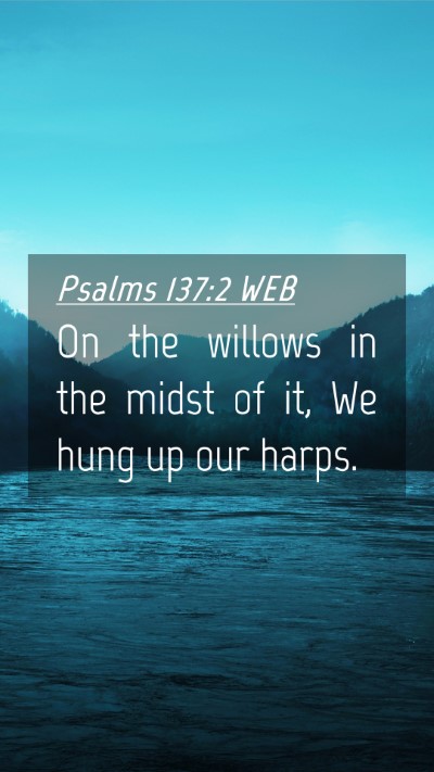 Picture 04 - Psalms 137:2 WEB Mobile Phone Wallpaper - On the willows in the midst of it, We hung up our - Mobile Bible Verse Wallpaper