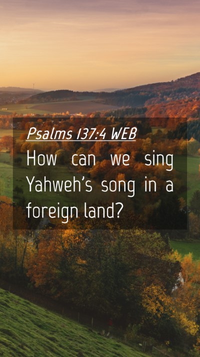 Picture 04 - Psalms 137:4 WEB Mobile Phone Wallpaper - How can we sing Yahweh's song in a foreign - Mobile Bible Verse Wallpaper