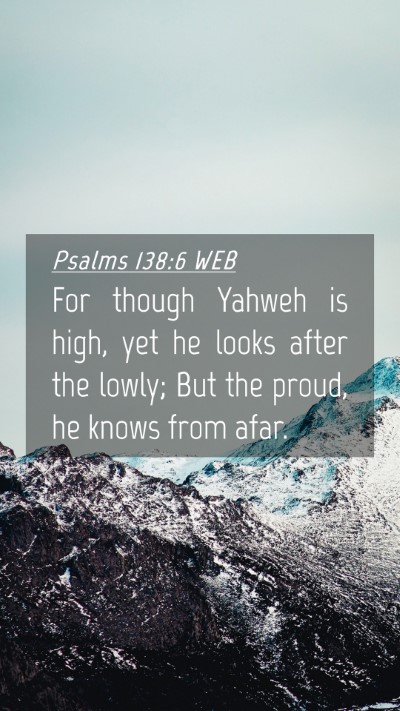Picture 04 - Psalms 138:6 WEB Mobile Phone Wallpaper - For though Yahweh is high, yet he looks after the - Mobile Bible Verse Wallpaper