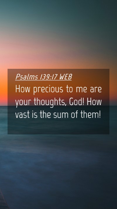 Picture 04 - Psalms 139:17 WEB Mobile Phone Wallpaper - How precious to me are your thoughts, God! How - Mobile Bible Verse Wallpaper