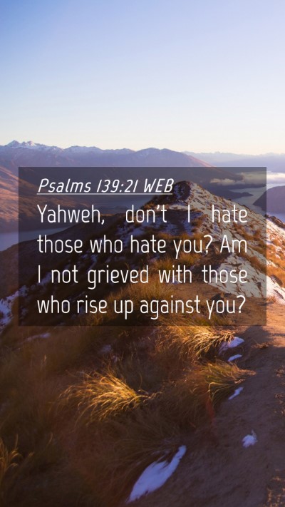 Picture 04 - Psalms 139:21 WEB Mobile Phone Wallpaper - Yahweh, don't I hate those who hate you? Am I not - Mobile Bible Verse Wallpaper