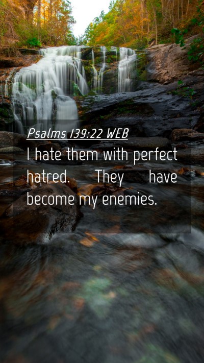 Picture 04 - Psalms 139:22 WEB Mobile Phone Wallpaper - I hate them with perfect hatred. They have become - Mobile Bible Verse Wallpaper