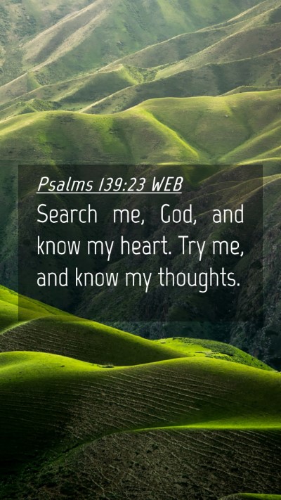Picture 04 - Psalms 139:23 WEB Mobile Phone Wallpaper - Search me, God, and know my heart. Try me, and - Mobile Bible Verse Wallpaper
