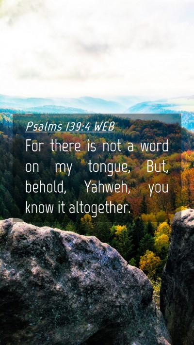 Picture 04 - Psalms 139:4 WEB Mobile Phone Wallpaper - For there is not a word on my tongue, But, - Mobile Bible Verse Wallpaper