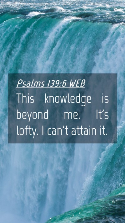 Picture 04 - Psalms 139:6 WEB Mobile Phone Wallpaper - This knowledge is beyond me. It's lofty. I can't - Mobile Bible Verse Wallpaper