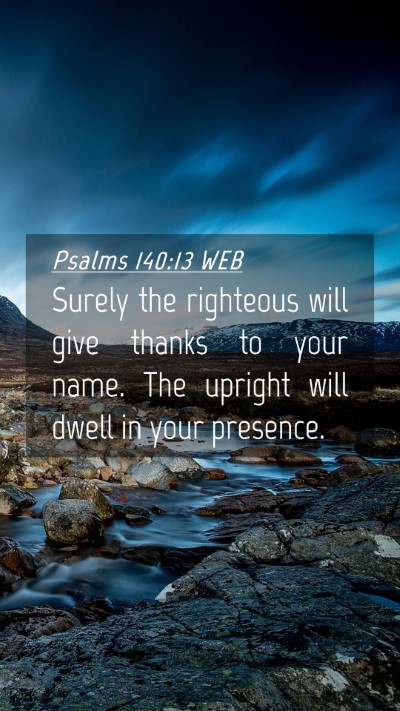 Picture 04 - Psalms 140:13 WEB Mobile Phone Wallpaper - Surely the righteous will give thanks to your - Mobile Bible Verse Wallpaper