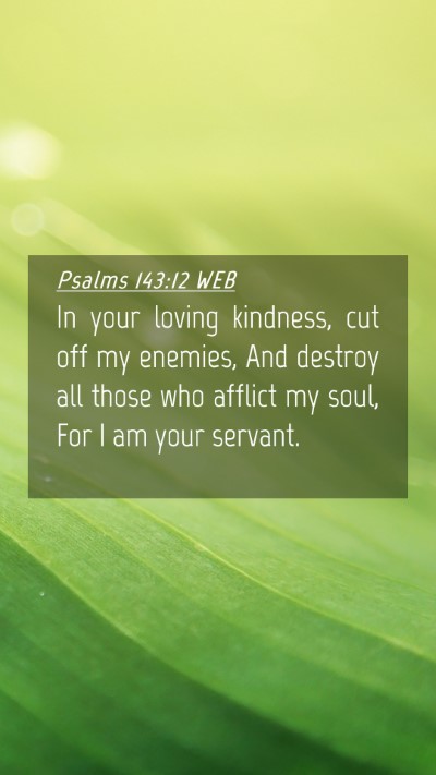 Picture 04 - Psalms 143:12 WEB Mobile Phone Wallpaper - In your loving kindness, cut off my enemies, And - Mobile Bible Verse Wallpaper