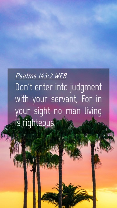 Picture 04 - Psalms 143:2 WEB Mobile Phone Wallpaper - Don't enter into judgment with your servant, For - Mobile Bible Verse Wallpaper