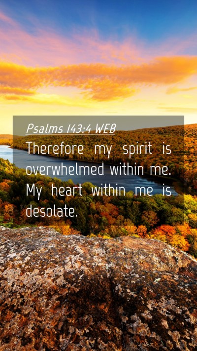 Picture 04 - Psalms 143:4 WEB Mobile Phone Wallpaper - Therefore my spirit is overwhelmed within me. My - Mobile Bible Verse Wallpaper