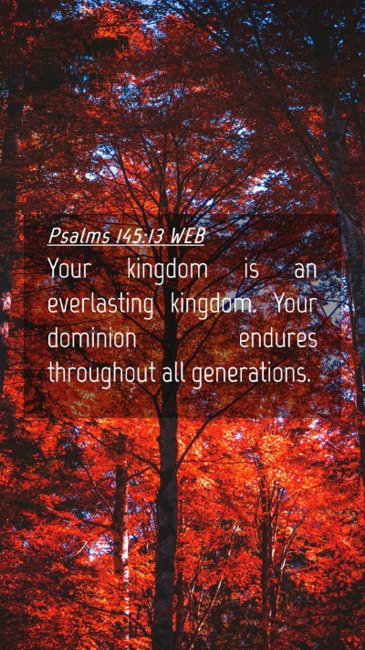 Picture 04 - Psalms 145:13 WEB Mobile Phone Wallpaper - Your kingdom is an everlasting kingdom. Your - Mobile Bible Verse Wallpaper