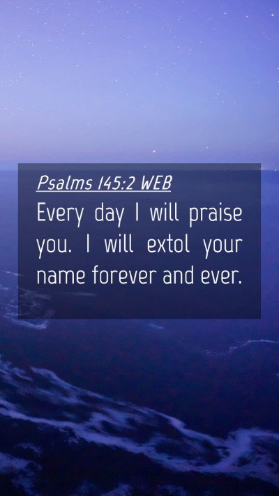 Picture 04 - Psalms 145:2 WEB Mobile Phone Wallpaper - Every day I will praise you. I will extol your - Mobile Bible Verse Wallpaper