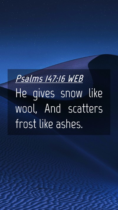 Picture 04 - Psalms 147:16 WEB Mobile Phone Wallpaper - He gives snow like wool, And scatters frost like - Mobile Bible Verse Wallpaper