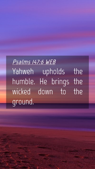 Picture 04 - Psalms 147:6 WEB Mobile Phone Wallpaper - Yahweh upholds the humble. He brings the wicked - Mobile Bible Verse Wallpaper